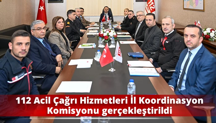 112 Acil Çağrı Hizmetleri İl Koordinasyon Komisyonu Toplantısı Yapıldı